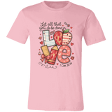 Let All That You Do be done in Love Bella Canvas S/S Tee - 931 Graphics