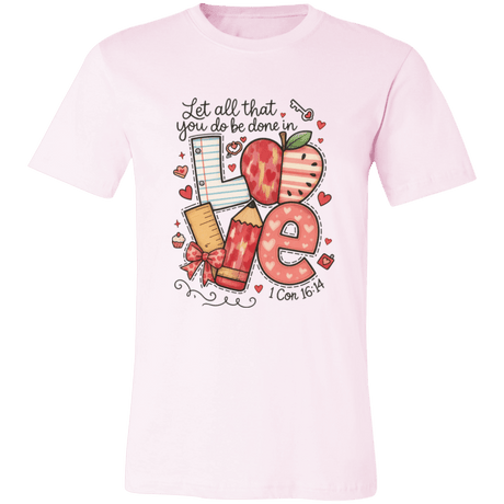 Let All That You Do be done in Love Bella Canvas S/S Tee - 931 Graphics