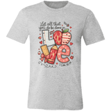 Let All That You Do be done in Love Bella Canvas S/S Tee - 931 Graphics